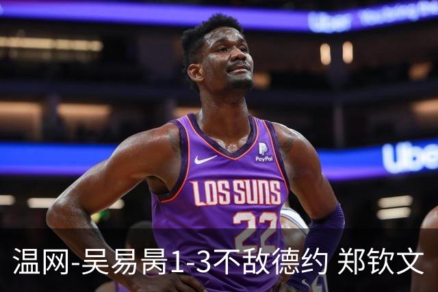 温网-吴易昺1-3不敌德约 郑钦文“一轮游”+王欣瑜张帅晋级